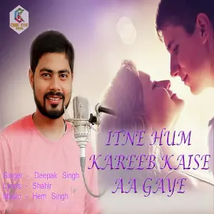 Itne Hum Kareeb Kaise Aa Gaye Deepak Singh