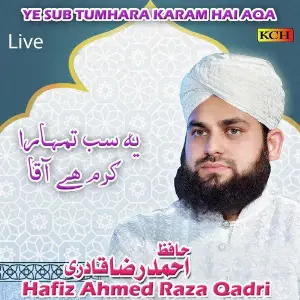 Ye Sub Tumhara Karam Hai Aqa Hafiz Ahmed Raza Qadri