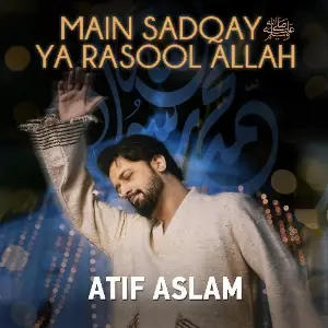 Main Sadqay Ya Rasool Allah Atif Aslam