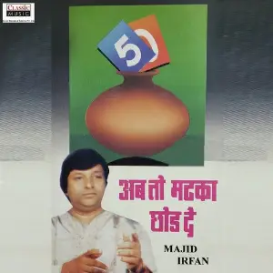Ab To Matka Chhod De Majid Irfan
