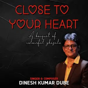 Close To Your Heart Dinesh Kumar Dube