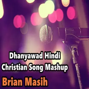 Dhanyawad Hindi Christian Song Mashup Brian Masih