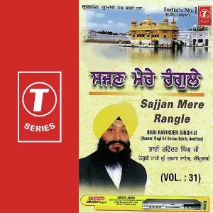 Sajjan Mere Rangl (Vol. 31) a titleSongs performed by Bhai Ravinder Singh Ji-Hazoori Ragi Sri Darbar Saheb class hrefhttpswww.ji