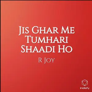 Jis Ghar Me Tumhari Shaadi Ho R Joy