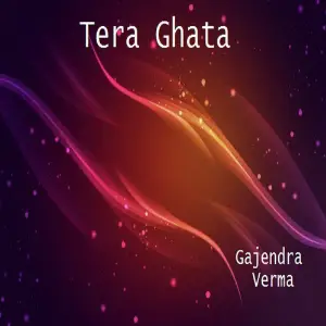 Tera Ghata Gajendra Verma