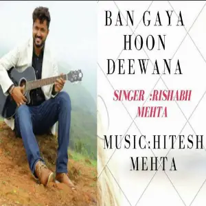 Ban Gaya Hoon Deewana Rishabh Mehta