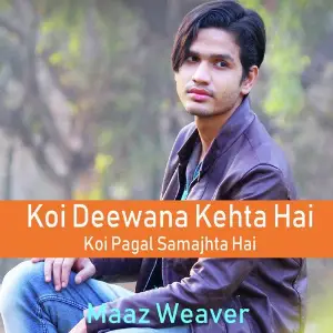 Koi Deewana Kehta Hai Koi Pagal Samajhta Hai Maaz Weaver
