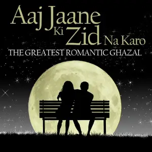 Aaj Jaane Ki Zid Na Karo - The Greatest Romantic Ghazal Various Artists