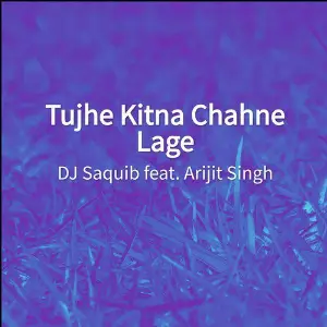 Tujhe Kitna Chahne Lage DJ Saquib, Arijit Singh