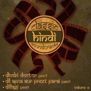 Classic Hindi Soundtracks  Dhobi Doctor (1954), Dil Apna Aur Preet Parai (1960), Dillagi (1949), Volume 31 Various Artists