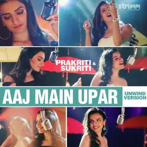 Aaj Main Upar - Unwind Version Prakriti Kakar, Sukriti Kakar