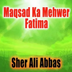 Maqsad Ka Mehwer Fatima - Single Sher Ali Abbas