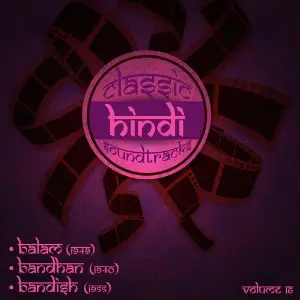Classic Hindi Soundtracks  Balam (1949), Bandhan (1940), Bandish (1955), Volume 16 Various Artists