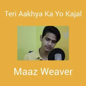 Teri Aakhya Ka Yo Kajal (Romantic Version) Maaz Weaver
