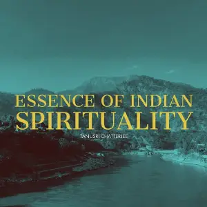 Essence of Indian Spirituality Tanusri Chatterjee