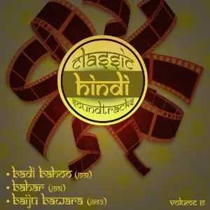Classic Hindi Soundtracks  Badi Bahoo (1951), Bahar (1951), Baiju Bawara (1952), Volume 15 Various Artists
