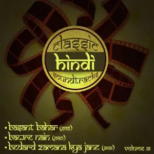 Classic Hindi Soundtracks  Basant Bahar (1956), Bawre Nain (1950), Bedard Zamana Kya Jane (1959), Volume 19 Various Artists