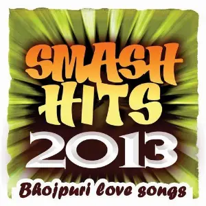 Smash Hits 2013 - Bhojpuri Love Songs image