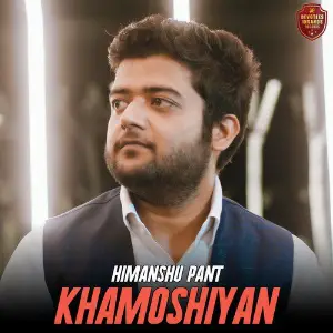 Khamoshiyan Himanshu Pant
